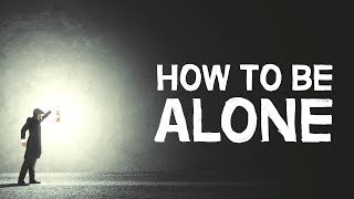 How To Be Alone  4 Healthy Ways [upl. by Tereve]