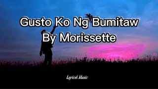 Gusto Ko ng Bumitaw  Morissete Lyrics [upl. by Bobine]