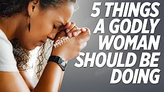 Every Godly Woman Does These 5 Things Learn These Principles of Faith and God Will Elevate You [upl. by Zorah34]