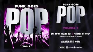 Punk Goes Pop Vol 7  Eat Your Heart Out “Shape Of You” Originally performed by Ed Sheeran [upl. by Herring222]