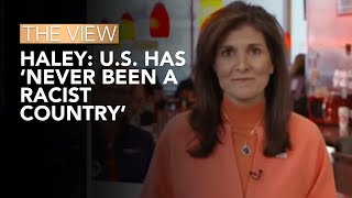 Nikki Haley US Has ‘Never Been A Racist Country’  The View [upl. by Noirda897]