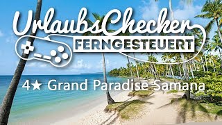 4★ Grand Paradise Samana  Dominikanische Republik  UrlaubsChecker ferngesteuert [upl. by Yzus693]