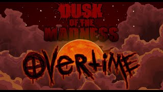 Dusk of the Madness OVERTIME [upl. by Airdnalahs]