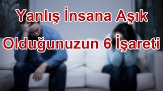 Yanlış İnsana Aşık Olduğunuzun 6 İşareti [upl. by Kayla]