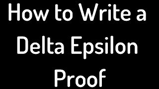 How to Write a Delta Epsilon Proof [upl. by Weissberg114]