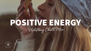 A Playlist Full of Positive Energy 🙌 Uplifting amp Happy Chill Music Mix  The Good Life Mix No7 [upl. by Lrak]