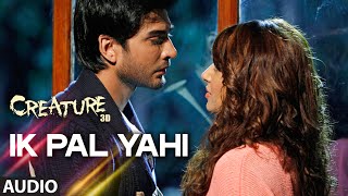 Ik Pal Yahi Full Song Audio  Creature 3D  Benny Dayal  Bipasha Basu Imran Abbas [upl. by Perni]