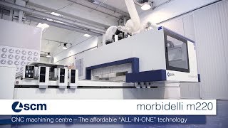 SCM Morbidelli m220 – ALL IN ONE Technology CNC Machining Centre [upl. by Jdavie]