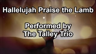 Hallelujah Praise the Lamb  The Talley Trio Lyrics [upl. by Brittnee]