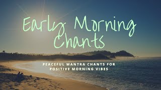 Early Morning Chants  Peaceful Positive Energy Mantras [upl. by Ribaj823]