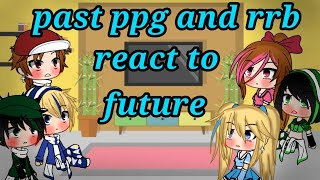 past PPG amp RRB react to there futurepart 1 gacha life [upl. by Ahl]