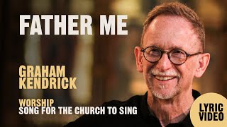 Father Me  Fathers Day Worship Song by Graham Kendrick  Official Lyric Video [upl. by Cicely]