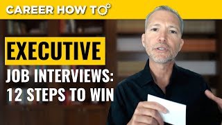 Executive Level Interviews 12 Steps to Win the Job [upl. by Naitsirc]