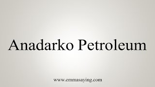 How to Pronounce Anadarko Petroleum [upl. by Alveta]