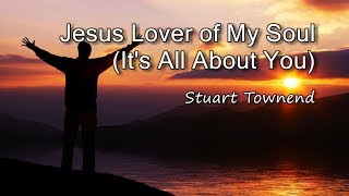 Jesus Lover of My Soul Its All About You  Stuart Townend with lyrics [upl. by Nylad777]