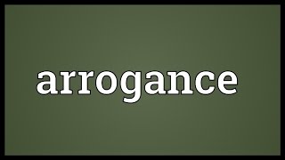 Arrogance Meaning [upl. by Assyle]