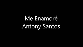 Me enamoré Antony Santos LETRA [upl. by Udall]