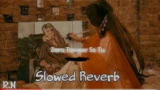 zara tasveer se tu slowed Reverb [upl. by Eibbed]