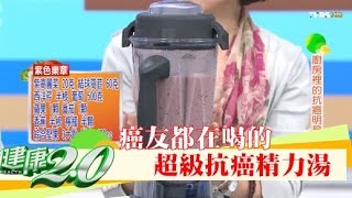 癌友都在喝的「超級抗癌精力湯」健康20 [upl. by Body]