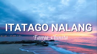 Itatago Nalang Lyrics  Tanya Chinita [upl. by Anitsirhk681]