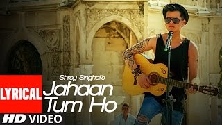 Jahaan Tum Ho Lyrical Video Song  Shrey Singhal  Latest Song 2016  TSeries [upl. by Sordnaxela376]