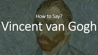 How to Pronounce Vincent Van Gogh CORRECTLY [upl. by Ahsiekar345]