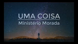 Uma Coisa  Ministério Morada Letra [upl. by Lowe960]