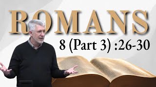 Romans 8 Part 3 2630 Those Whom God Foreknew [upl. by Tamara866]