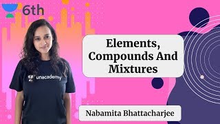 Elements Compounds And Mixtures  Nabamita Bhattacharjee  Unacademy Science [upl. by Nixie]