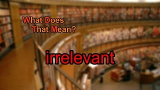 What does irrelevant mean [upl. by Coppola474]