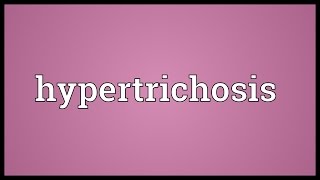 Hypertrichosis Meaning [upl. by Haididej]