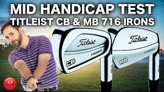 TITLEIST CB amp MB 716 IRONS TESTED BY MID HANDICAP GOLFER [upl. by Lebasiairam]