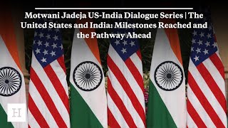 Motwani Jadeja USIndia Dialogue Series  The US and India Milestones Reached and the Pathway Ahead [upl. by Johanna13]