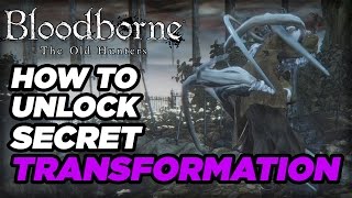 How to Unlock a Secret Transformation in Bloodborne The Old Hunters [upl. by Ennelram]