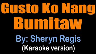 GUSTO KO NANG BUMITAW  Sheryn Regis karaoke version [upl. by Notloc]