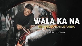 WALA KA NA  MICHAEL DUTCHI LIBRANDA  Official Audio amp Lyric Video [upl. by Aliehc]