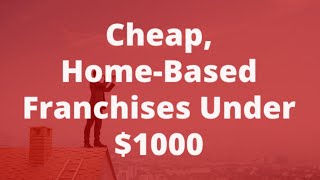 Best HomeBased Cheap Franchises Under 1000 For Entrepreneurs [upl. by Vernier]